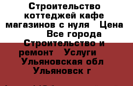 Строительство коттеджей,кафе,магазинов с нуля › Цена ­ 1 - Все города Строительство и ремонт » Услуги   . Ульяновская обл.,Ульяновск г.